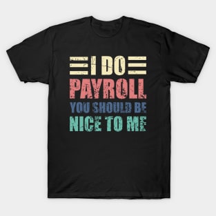 I Do Payroll You Should Be Nice to Me Funny HR Saying T-Shirt
